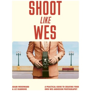 Shoot Like Wes: A Practical Guide to Creating Your Own Wes Anderson Photography