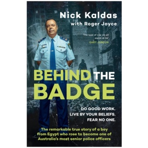 Behind the Badge: The remarkable & compelling true story of a boy from Egypt who became one of Australia's most senior police, for readers of THE GOOD COP & I CATCH KILLERS