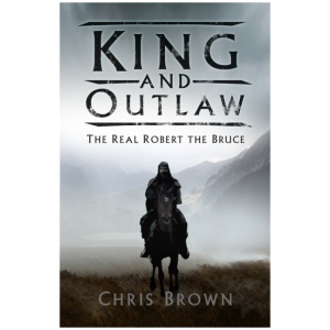 King and Outlaw: The Real Robert the Bruce