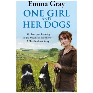 One Girl And Her Dogs: Life, Love and Lambing in the Middle of Nowhere