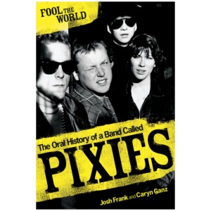 Fool The World: The Oral History of A Band Called Pixies