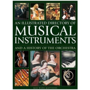Musical Instruments and a History of The Orchestra, An Illustrated Directory of