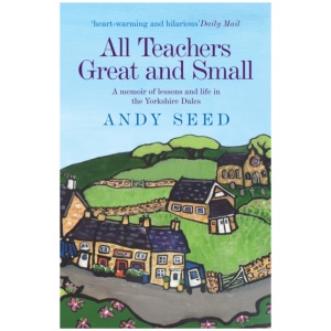 All Teachers Great and Small (Book 1): A heart-warming and humorous memoir of lessons and life in the Yorkshire Dales