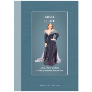 Adele Is Life: A Superfan's Guide to All Things We Love about Adele