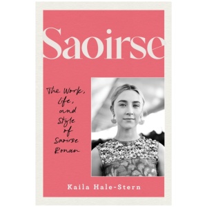 Saoirse: The Work, Life, and Style of Saoirse Ronan