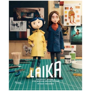 LAIKA: The Magic Behind a Stop-Motion Dream Factory: Two Decades of Groundbreaking Animation from Coraline to Wildwood