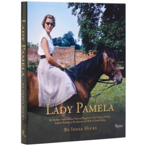 Lady Pamela: My Mother's Extraordinary Years as Daughter to the Viceroy of India, Lady-in-Waiting to the Queen, and Wife of David Hicks