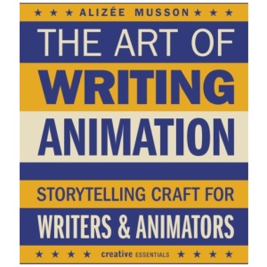 The Art of Writing Animation: Storytelling Craft for Writers & Animators