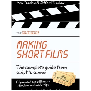 Making Short Films, Third Edition: The Complete Guide from Script to Screen