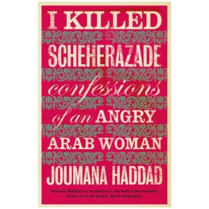 I Killed Scheherazade: Confessions of an Angry Arab Woman