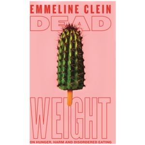 Dead Weight: On Hunger, Harm and Disordered Eating