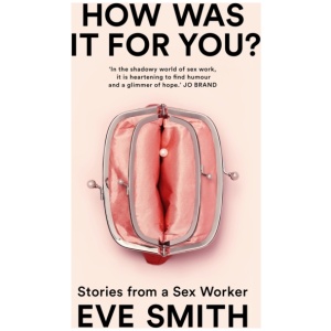 How Was It for You?: Stories from a Sex Worker