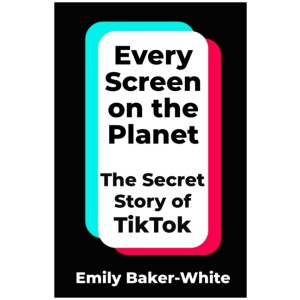 Every Screen on the Planet: The Secret Story of TikTok