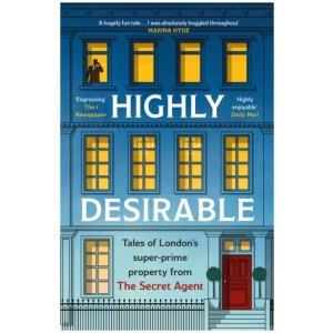 Highly Desirable: Tales of London’s super-prime property from the Secret Agent