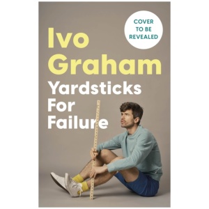 Yardsticks For Failure: Adventures in Friendship and Fluster: the hilarious debut from the Taskmaster Season 15 contestant