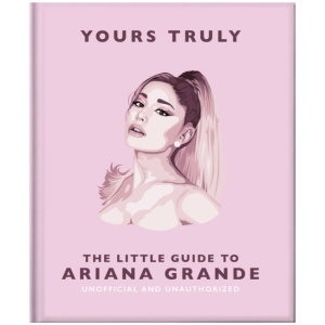 Yours Truly: The Little Guide to Ariana Grande