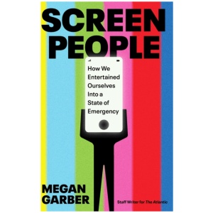 Screen People: How We Entertained Ourselves into a State of Emergency