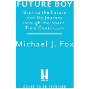 Future Boy: Back to the Future and My Journey through the Space-Time Continuum