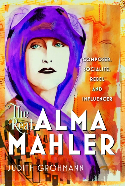 The Real Alma Mahler: Composer, Socialite, Rebel and Influencer