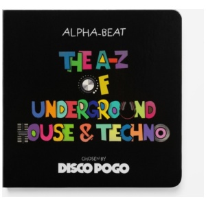 The A-Z Of Underground House & Techno: Chosen by Disco Pogo