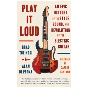 Play It Loud: An Epic History of the Style, Sound, and Revolution of the Electric Guitar