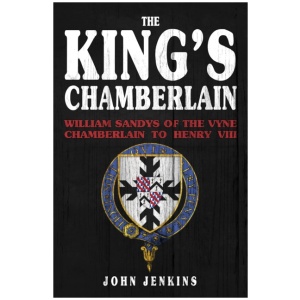 The King's Chamberlain: William Sandys of the Vyne, Chamberlain to Henry VIII