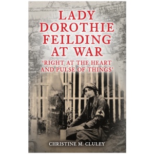 Lady Dorothie Feilding at War: 'Right at the Heart and Pulse of Things'