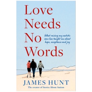 Love Needs No Words: What raising my autistic sons has taught me about hope, acceptance and joy