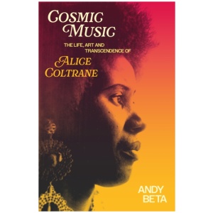 Cosmic Music: The Life, Art and Transcendence of Alice Coltrane