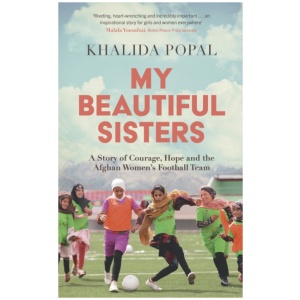 My Beautiful Sisters: A Story of Courage, Hope and the Afghan Women’s Football Team