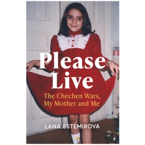 Please Live: The Chechen Wars, My Mother and Me