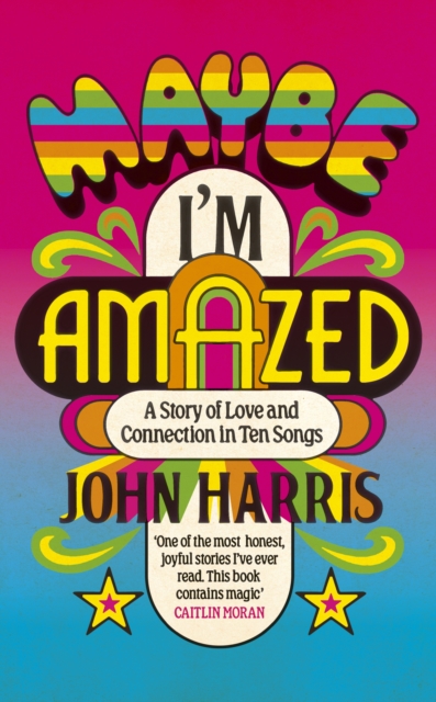 Maybe I'm Amazed: A Story of Love and Connection in Ten Songs: A BBC RADIO 4 BOOK OF THE WEEK