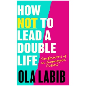 How Not to Lead a Double Life: Confessions of an Unapologetic Outcast