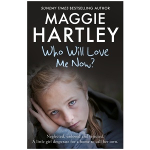 Who Will Love Me Now?: Neglected, unloved and rejected, can Maggie help a little girl desperate for a home to call her own?