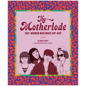 The Motherlode: 100+ Women Who Made Hip-Hop