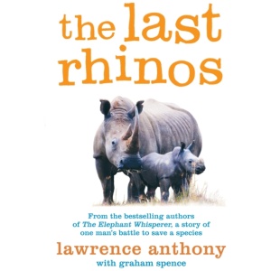 The Last Rhinos: The Powerful Story of One Man's Battle to Save a Species