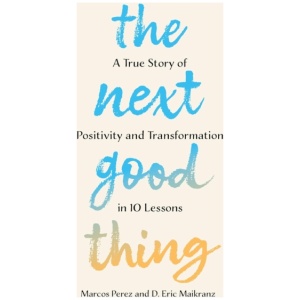 The Next Good Thing: A True Story of Positivity and Transformation in 10 Lessons