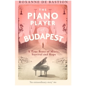 The Piano Player of Budapest: A True Story of Music, Survival and Hope
