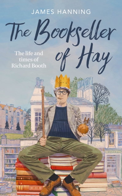 The Bookseller of Hay: The Life and Times of Richard Booth