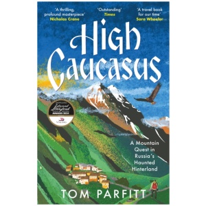 High Caucasus: A Mountain Quest in Russia’s Haunted Hinterland