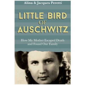 Little Bird of Auschwitz: The breathtaking true story of how one man's mother survived the Holocaust - and what she did next