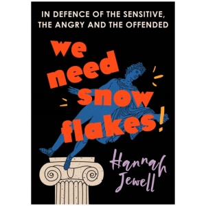 We Need Snowflakes: In defence of the sensitive, the angry and the offended. As featured on R4 Woman's Hour