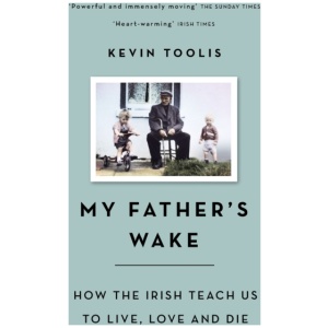 My Father's Wake: How the Irish Teach Us to Live, Love and Die