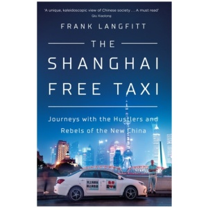 The Shanghai Free Taxi: Journeys with the Hustlers and Rebels of the New China