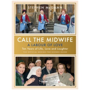 Call the Midwife - A Labour of Love: Celebrating ten years of life, love and laughter
