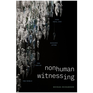 Nonhuman Witnessing: War, Data, and Ecology After the End of the World