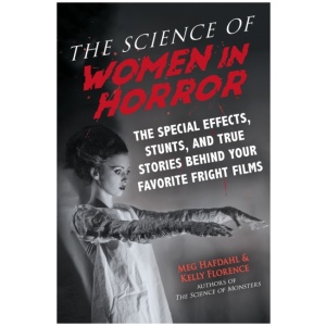 The Science of Women in Horror: The Special Effects, Stunts, and True Stories Behind Your Favorite Fright Films