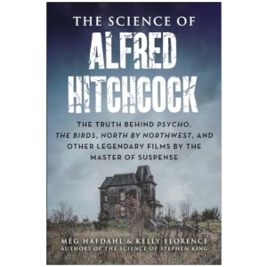 The Science of Alfred Hitchcock: The Truth Behind Psycho, The Birds, North by Northwest, and Other Legendary Films by the Master of Suspense