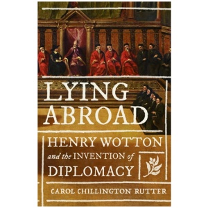 Lying abroad: Henry Wotton and the invention of diplomacy
