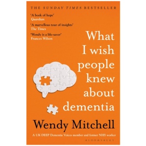 What I Wish People Knew About Dementia: The Sunday Times Bestseller